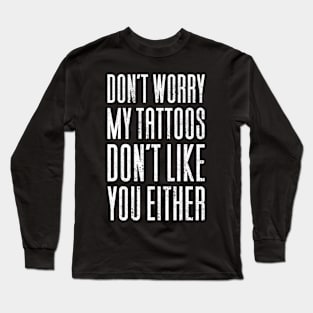 Don't Worry My Tattoos Don't Like You Long Sleeve T-Shirt